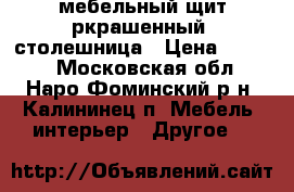 мебельный щит ркрашенный, столешница › Цена ­ 2 700 - Московская обл., Наро-Фоминский р-н, Калининец п. Мебель, интерьер » Другое   